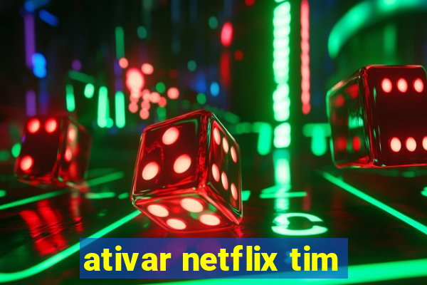 ativar netflix tim